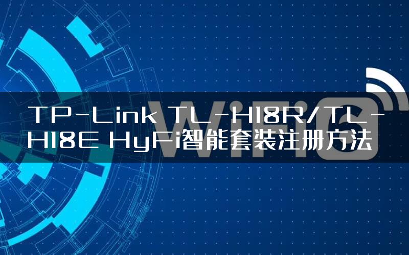 TP-Link TL-H18R/TL-H18E HyFi智能套装注册方法