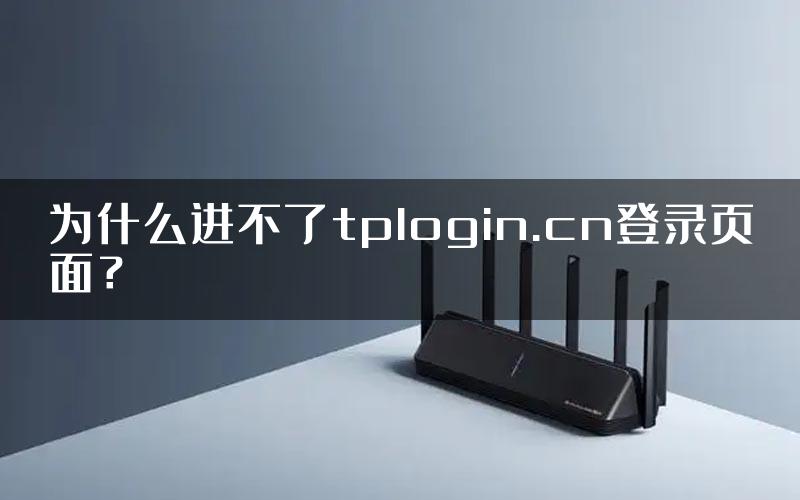 为什么进不了tplogin.cn登录页面？