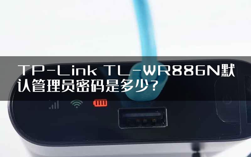 TP-Link TL-WR886N默认管理员密码是多少？