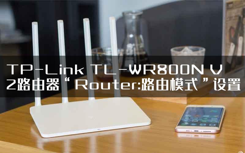 TP-Link TL-WR800N V2路由器“Router:路由模式”设置