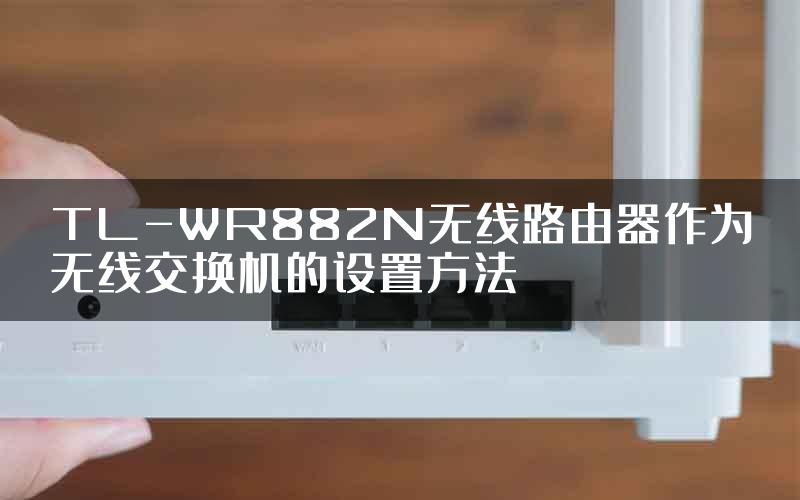 TL-WR882N无线路由器作为无线交换机的设置方法