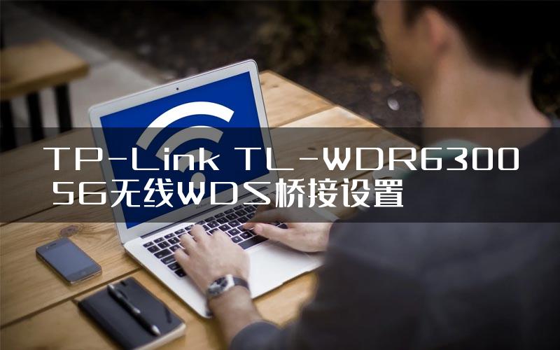 TP-Link TL-WDR6300 5G无线WDS桥接设置