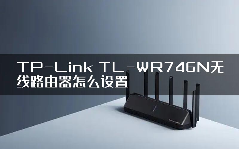 TP-Link TL-WR746N无线路由器怎么设置