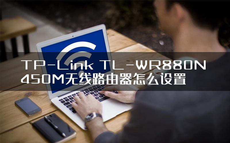 TP-Link TL-WR880N 450M无线路由器怎么设置