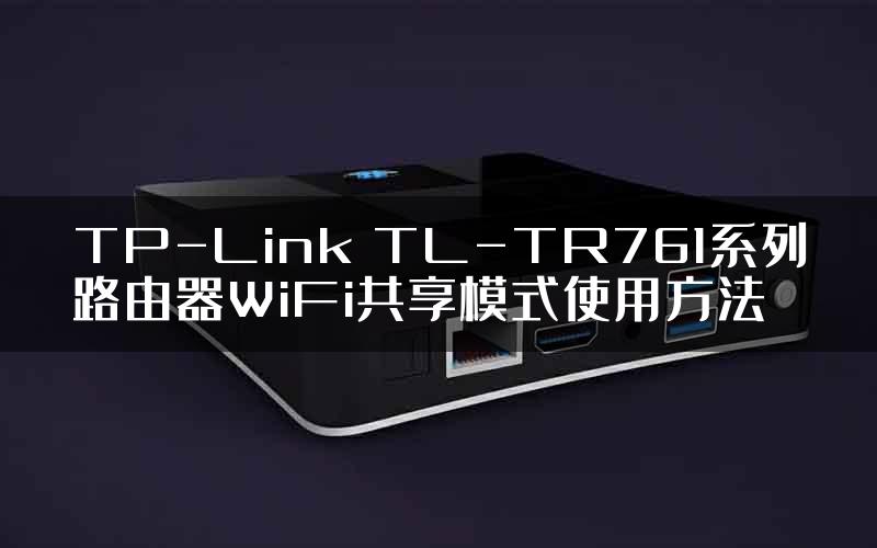 TP-Link TL-TR761系列路由器WiFi共享模式使用方法