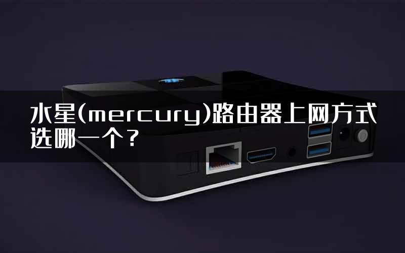 水星(mercury)路由器上网方式选哪一个？