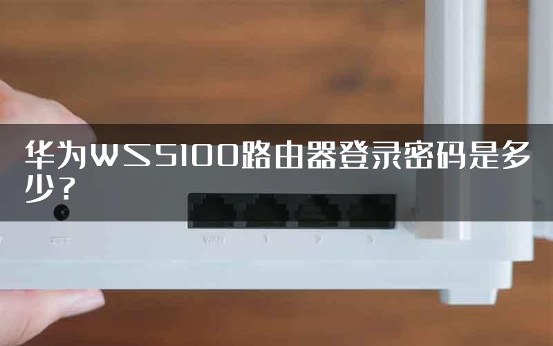 华为WS5100路由器登录密码是多少？