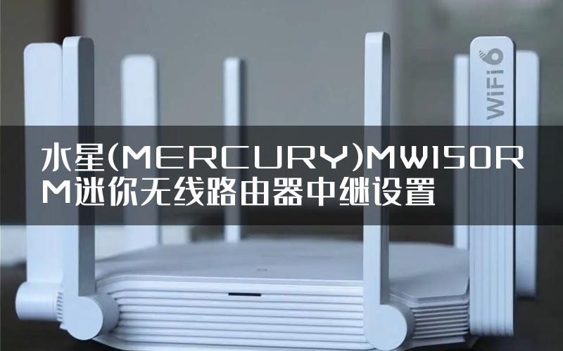 水星(MERCURY)MW150RM迷你无线路由器中继设置