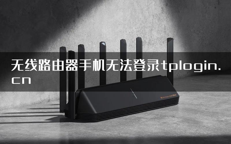 无线路由器手机无法登录tplogin.cn