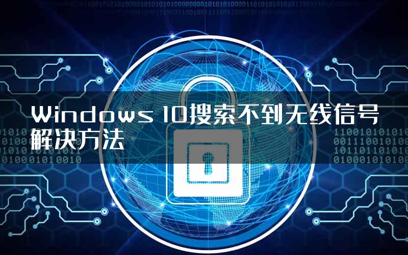 Windows 10搜索不到无线信号解决方法