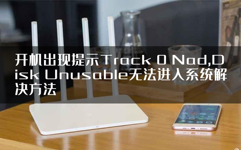 开机出现提示Track 0 Nad,Disk Unusable无法进入系统解决方法