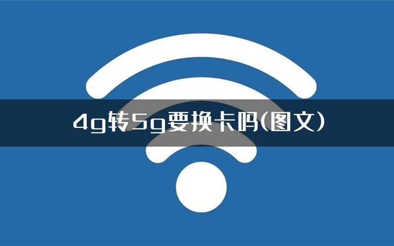 4g转5g要换卡吗(图文)