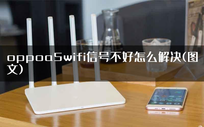 oppoa5wifi信号不好怎么解决(图文)