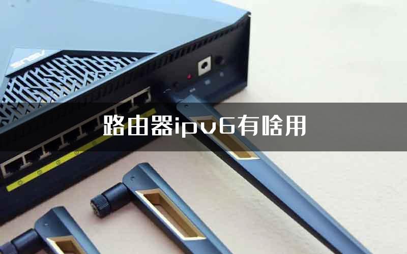 路由器ipv6有啥用