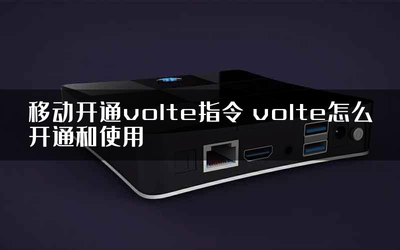 移动开通volte指令 volte怎么开通和使用