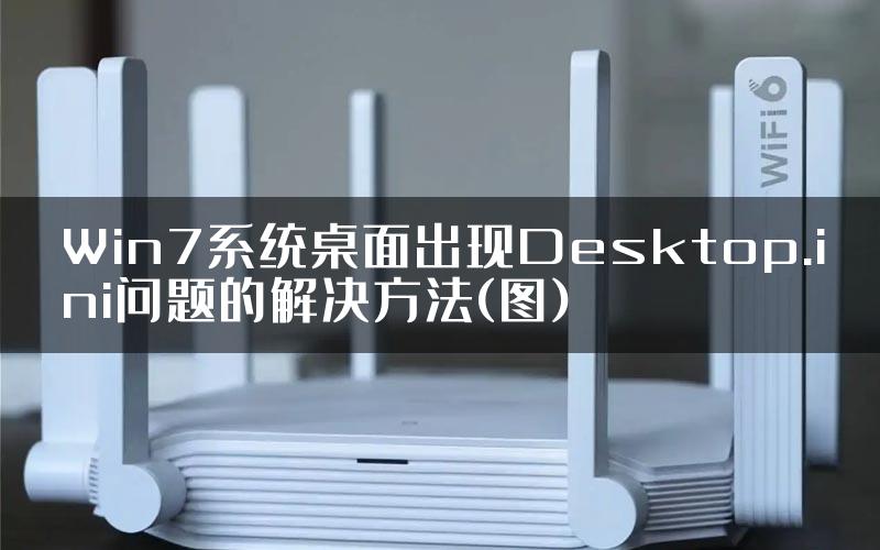 Win7系统桌面出现Desktop.ini问题的解决方法(图)