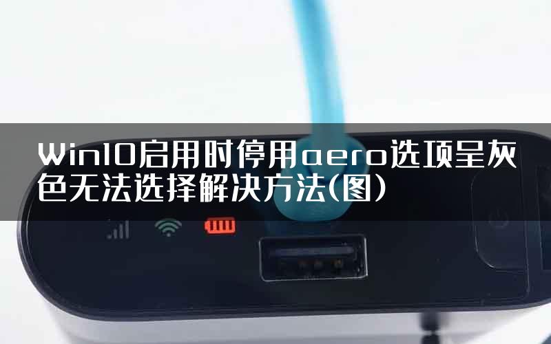 Win10启用时停用aero选项呈灰色无法选择解决方法(图)