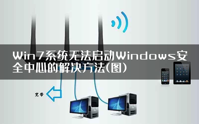 Win7系统无法启动Windows安全中心的解决方法(图)