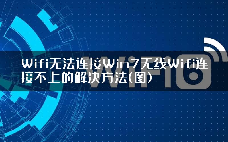 Wifi无法连接Win7无线Wifi连接不上的解决方法(图)