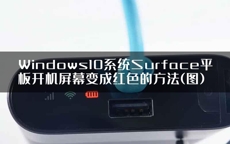 Windows10系统Surface平板开机屏幕变成红色的方法(图)