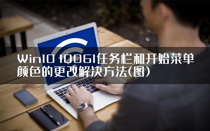 Win10 10061任务栏和开始菜单颜色的更改解决方法(图)