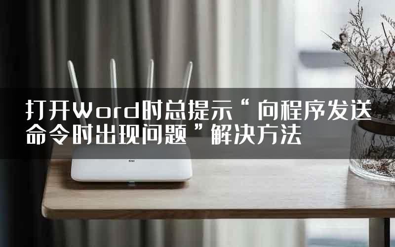 打开Word时总提示“向程序发送命令时出现问题”解决方法