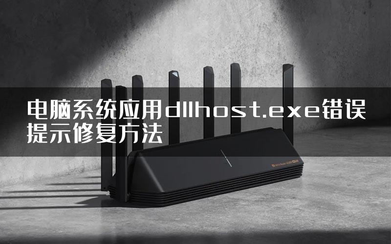 电脑系统应用dllhost.exe错误提示修复方法