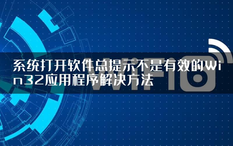 系统打开软件总提示不是有效的Win32应用程序解决方法