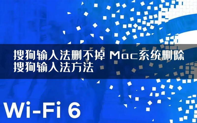 搜狗输入法删不掉 Mac系统删除搜狗输入法方法