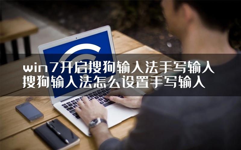 win7开启搜狗输入法手写输入 搜狗输入法怎么设置手写输入