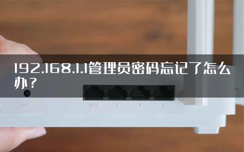 192.168.1.1管理员密码忘记了怎么办？