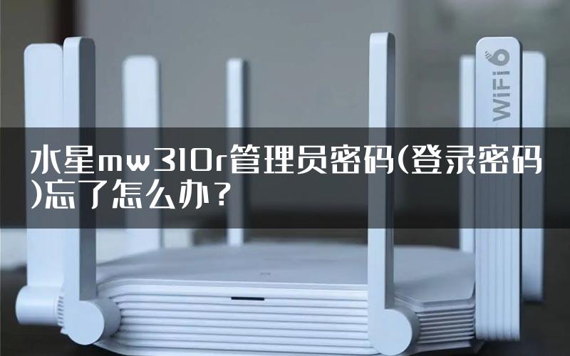 水星mw310r管理员密码(登录密码)忘了怎么办？