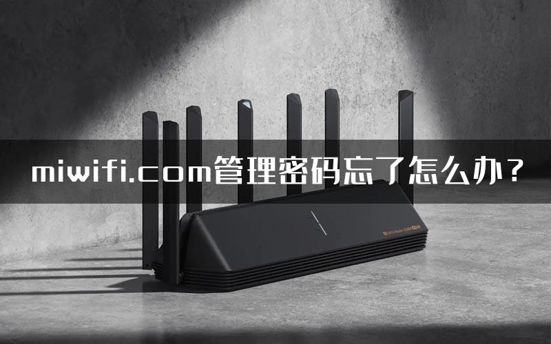 miwifi.com管理密码忘了怎么办？