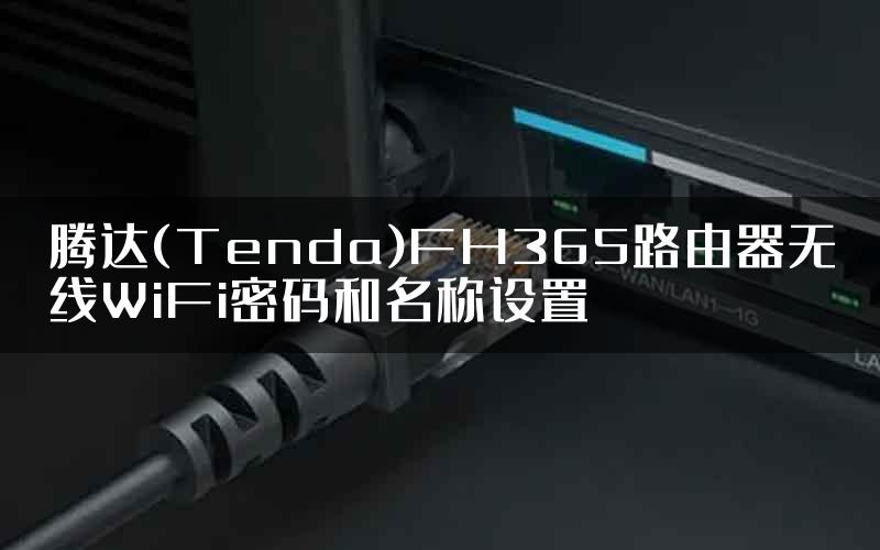 腾达(Tenda)FH365路由器无线WiFi密码和名称设置