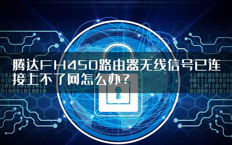 腾达FH450路由器无线信号已连接上不了网怎么办？