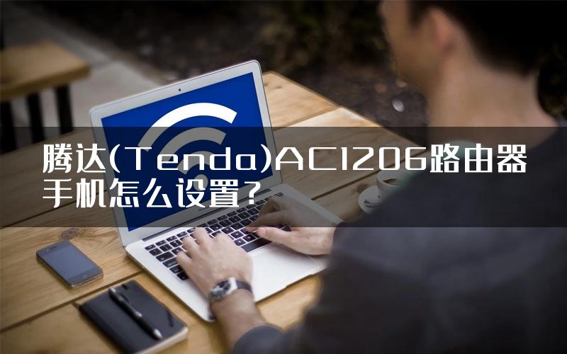 腾达(Tenda)AC1206路由器手机怎么设置？