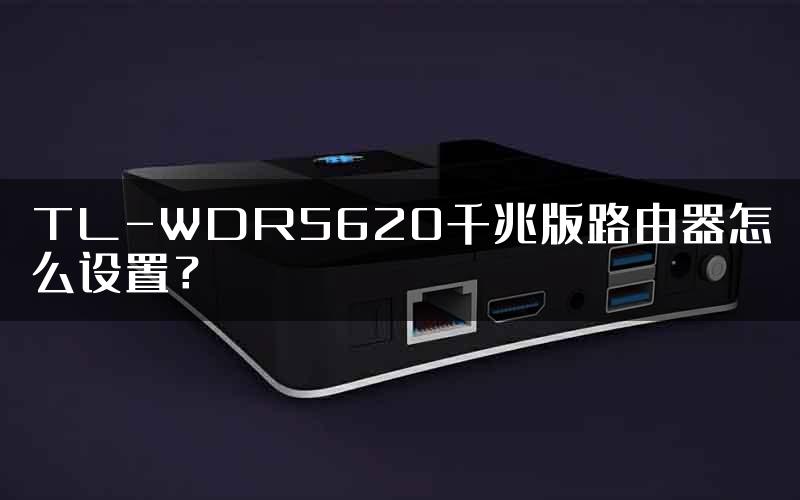 TL-WDR5620千兆版路由器怎么设置？