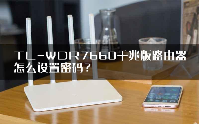 TL-WDR7660千兆版路由器怎么设置密码？