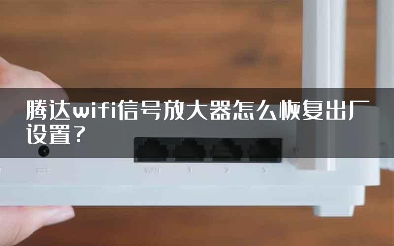 腾达wifi信号放大器怎么恢复出厂设置？