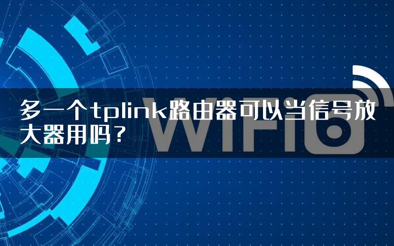 多一个tplink路由器可以当信号放大器用吗？