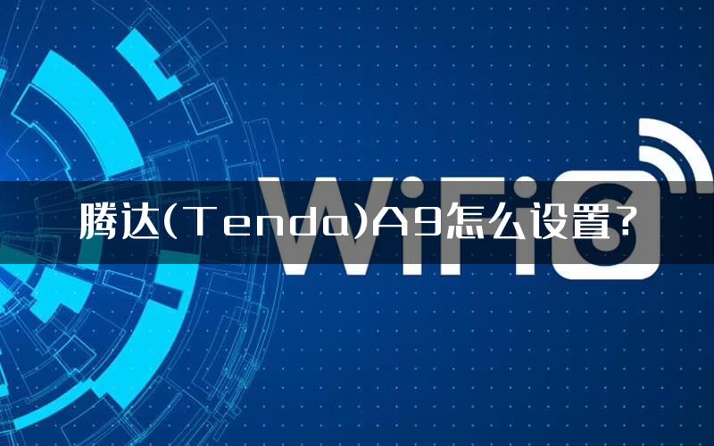 腾达(Tenda)A9怎么设置？