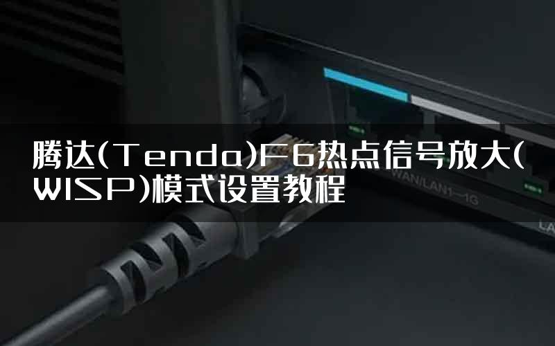 腾达(Tenda)F6热点信号放大(WISP)模式设置教程