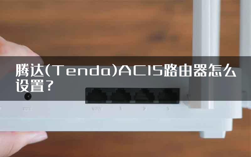 腾达(Tenda)AC15路由器怎么设置？