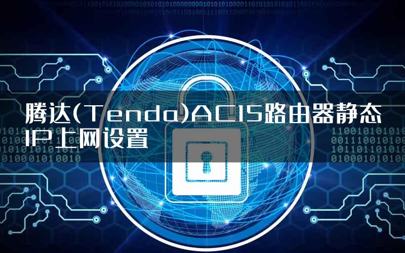 腾达(Tenda)AC15路由器静态IP上网设置