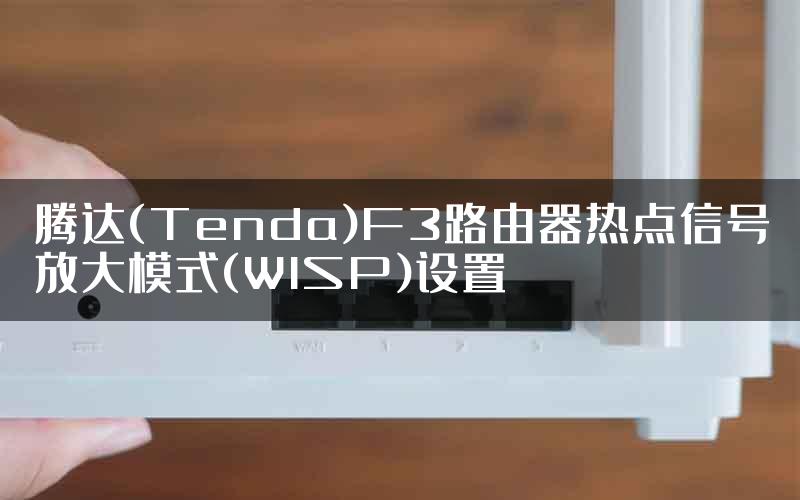 腾达(Tenda)F3路由器热点信号放大模式(WISP)设置