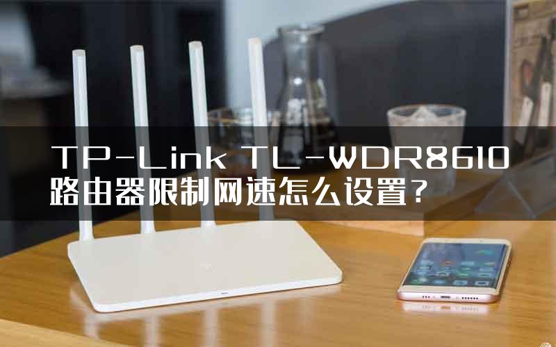 TP-Link TL-WDR8610路由器限制网速怎么设置？