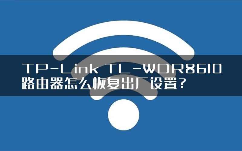 TP-Link TL-WDR8610路由器怎么恢复出厂设置？