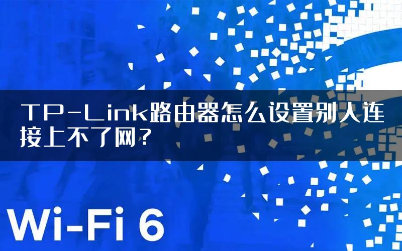 TP-Link路由器怎么设置别人连接上不了网？