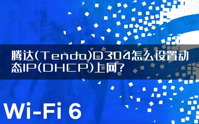 腾达(Tenda)D304怎么设置动态IP(DHCP)上网？