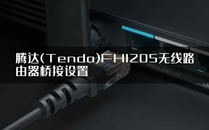 腾达(Tenda)FH1205无线路由器桥接设置